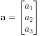 \mathbf{a} = \begin{bmatrix}
 a_1\\
 a_2\\
 a_3\\
\end{bmatrix}
