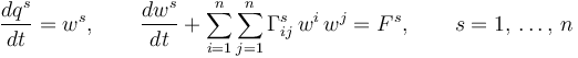 
\frac{dq^s}{dt}=w^s,\qquad\frac{d w^s}{dt}+\sum^n_{i=1}\sum^n_{j=1}\Gamma^s_{ij}\,w^i\,w^j=F^s,\qquad s=1,\,\ldots,\,n