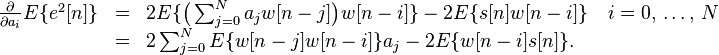 
\begin{array}{rcl}
\frac{\partial}{\partial a_i} E\{e^2[n]\} &=& 2E\{ \big( \sum_{j=0}^N a_j w[n-j] \big) w[n-i] \} - 2E\{s[n]w[n-i]\} \quad i=0,\, \ldots,\, N\\
&=& 2 \sum_{j=0}^N E\{w[n-j]w[n-i]\} a_j - 2E\{ w[n-i]s[n]\} .
\end{array}
