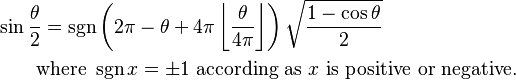 
\begin{align}
& \sin \frac{\theta}{2} = \sgn \left(2 \pi - \theta + 4 \pi \left\lfloor \frac{\theta}{4\pi} \right\rfloor \right) \sqrt{\frac{1 - \cos \theta}{2}} \\
& \qquad \text{where } \sgn x = \pm1 \text{ according as } x \text{ is positive or negative.}
\end{align}
