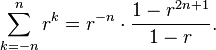 \sum_{k=-n}^n r^k=r^{-n}\cdot\frac{1-r^{2n+1}}{1-r}.