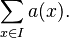 \sum_{x \in I} a(x).