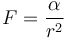 
F = \frac{\alpha}{r^{2}}
