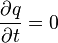 \frac{\partial q} {\partial t} = 0