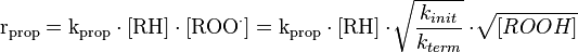 \mathrm{r_{prop} = k_{prop} \cdot [RH] \cdot [ROO^{\cdot}]  = k_{prop}\cdot [RH] \cdot \sqrt[\,]{\frac{k_{init}}{k_{term}}}\cdot \sqrt[\,]{[ROOH]}}