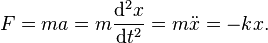 F = m a = m \frac{\mathrm{d}^2x}{\mathrm{d}t^2} = m\ddot{x} = -k x. 