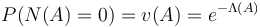  P({N}(A)=0)=v(A)=e^{-\Lambda(A)} 