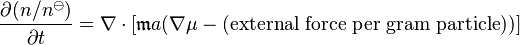 \frac{\partial (n/n^{\ominus})}{\partial t}= \nabla \cdot [\mathfrak{m} a (\nabla \mu - (\mbox{external force per gram particle}))]