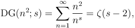 \operatorname{DG}(n^2;s)=\sum_{n=1}^{\infty} \frac{n^2}{n^s}=\zeta(s-2),