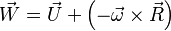 \vec{W}=\vec{U}+\left( -\vec{\omega }\times\vec{R} \right)