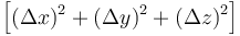 \left[  (\Delta x)^2 + (\Delta y)^2 + (\Delta z)^2  \right] 