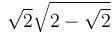 \sqrt{2} \sqrt{ 2 - \sqrt{2} }