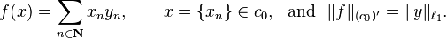  f(x) = \sum_{n \in \mathbf{N}} x_n y_n, \qquad x = \{x_n\} \in c_0, \ \ \text{and} \ \ \|f\|_{(c_0)'} = \|y\|_{\ell_1}. 