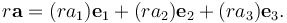 r\mathbf{a}=(ra_1)\mathbf{e}_1
+(ra_2)\mathbf{e}_2
+(ra_3)\mathbf{e}_3.