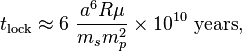 
t_{\text{lock}} \approx 6\ \frac{a^6R\mu}{m_sm_p^2} \times 10^{10}\ \text{years},
