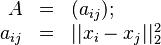 \begin{array}{rll}
A & = & (a_{ij});
\\
a_{ij} & = & ||x_i - x_j||_2^2
\end{array}
