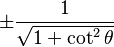 \pm\frac{1}{\sqrt{1 + \cot^2 \theta}}\! 