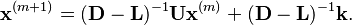  \bold x^{(m+1)} = (\bold D - \bold L)^{-1}\bold U \bold x^{(m)} + (\bold D - \bold L)^{-1}\bold k. 