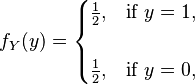 
f_Y(y) =
\begin{cases}
\tfrac 12,& \text{if }y=1,\\
\\
 \tfrac 12,& \text{if }y=0,\\
 \end{cases}
 