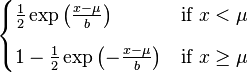 \begin{cases}
      \frac12 \exp \left( \frac{x-\mu}{b} \right) & \mbox{if }x < \mu
             \\[8pt]
          1-\frac12 \exp \left( -\frac{x-\mu}{b} \right) & \mbox{if }x \geq \mu
       \end{cases}
