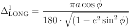 
\Delta^1_{\rm LONG}=
\frac{\pi a\cos\phi}{180 \cdot \sqrt{(1 - e^2 \sin^2 \phi)}}\,
