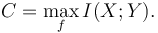  C = \max_{f} I(X;Y).\! 