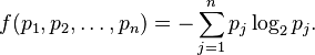 f(p_1,p_2,\ldots,p_n) = -\sum_{j=1}^n p_j\log_2 p_j.