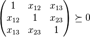 \begin{pmatrix}
  1 & x_{12} & x_{13} \\
  x_{12} & 1 & x_{23} \\
  x_{13} & x_{23} & 1
\end{pmatrix} \succeq 0