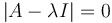 |A-\lambda I| = 0