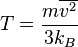    \displaystyle    T   =   {m\overline{v^2}\over 3 k_B}