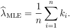 \widehat{\lambda}_\mathrm{MLE}=\frac{1}{n}\sum_{i=1}^n k_i. \!