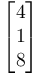 \begin{bmatrix}4 \\ 1 \\ 8 \end{bmatrix}