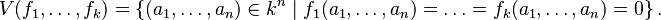  V(f_1,\ldots, f_k) = \left\{(a_1,\ldots,a_n)\in k^n \;|\;f_1(a_1,\ldots, a_n)=\ldots=f_k(a_1,\ldots, a_n)=0\right\}.