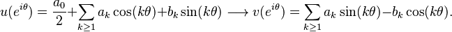  u(e^{i\theta}) = \frac{a_0}{2} + \sum_{k \ge 1} a_k \cos(k \theta) + b_k \sin(k \theta) \longrightarrow v(e^{i\theta}) = \sum_{k \ge 1} a_k \sin(k \theta) - b_k \cos(k \theta). 