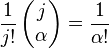 \frac{1}{j!}\left(\begin{matrix}j\\ \alpha\end{matrix}\right)=\frac{1}{\alpha!}