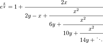 
  e^\frac{x}{y} = 1 + \cfrac{2x}{2y - x + \cfrac{x^2} {6y + \cfrac{x^2} {10y + \cfrac{x^2} {14y + \ddots}}}}
