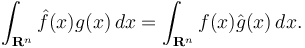 \int_{\mathbf{R}^n}\hat{f}(x)g(x)\,dx=\int_{\mathbf{R}^n}f(x)\hat{g}(x)\,dx.