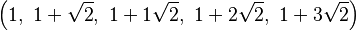 \left(1,\ 1+\sqrt{2},\ 1+1\sqrt{2},\ 1+2\sqrt{2},\ 1+3\sqrt{2}\right)