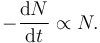 -\frac{\mathrm{d}N}{\mathrm{d}t} \propto N.
