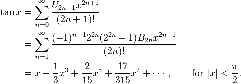 
\begin{align}
\tan x & {} = \sum_{n=0}^\infty \frac{U_{2n+1} x^{2n+1}}{(2n+1)!} \\
& {} = \sum_{n=1}^\infty \frac{(-1)^{n-1} 2^{2n} (2^{2n}-1) B_{2n} x^{2n-1}}{(2n)!} \\
& {} = x + \frac{1}{3}x^3 + \frac{2}{15}x^5 + \frac{17}{315}x^7 + \cdots, \qquad \text{for } |x| < \frac{\pi}{2}.
\end{align}
