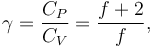  \gamma = {C_{P} \over C_{V}} = \frac{f + 2}{f}, 