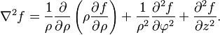  \nabla^2 f
= {1 \over \rho} {\partial \over \partial \rho}
  \left( \rho {\partial f \over \partial \rho} \right)
+ {1 \over \rho^2} {\partial^2 f \over \partial \varphi^2}
+ {\partial^2 f \over \partial z^2 }.
