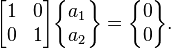  \begin{bmatrix} 1 & 0  \\ 0 & 1 \end{bmatrix}\begin{Bmatrix} a_1\\ a_2 \end{Bmatrix}= \begin{Bmatrix} 0\\0\end{Bmatrix}.