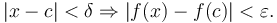 | x - c | < \delta \Rightarrow | f(x) - f(c) | < \varepsilon. \, 