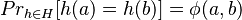 Pr_{h \in H} [h(a) = h(b)] = \phi(a,b)