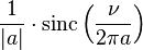 \displaystyle \frac{1}{|a|}\cdot \operatorname{sinc}\left(\frac{\nu}{2\pi a}\right)