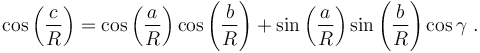  \cos \left(\frac{c}{R}\right)=\cos \left(\frac{a}{R}\right)\cos \left(\frac{b}{R}\right) +\sin\left(\frac{a}{R}\right) \sin\left(\frac{b}{R}\right) \cos \gamma \ .