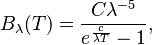 B_\lambda(T) =\frac{C\lambda^{-5}}{e^{\frac{c}{\lambda T}} - 1},