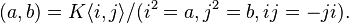 (a,b) = K\langle i,j\rangle/(i^2=a, j^2=b, ij=-ji).