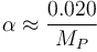
 \alpha \approx \frac{0.020}{M_P}
 
